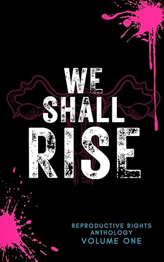 We Shall Rise: Reproductive Rights (We Shall Rise Reproductive ...
